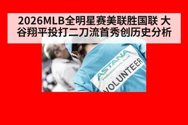 2026MLB全明星赛美联胜国联 大谷翔平投打二刀流首秀创历史分析
