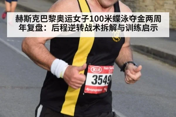 赫斯克巴黎奥运女子100米蝶泳夺金两周年复盘：后程逆转战术拆解与训练启示
